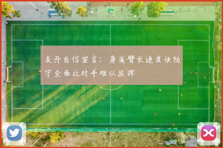 麦丹自信宣言：身高臂长速度快防守全面让对手难以发挥